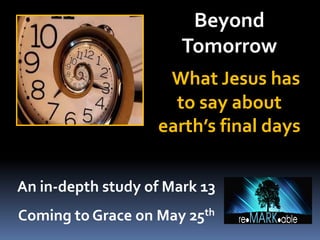 Beyond
Tomorrow
What Jesus has
to say about
earth’s final days
An in-depth study of Mark 13
Coming to Grace on May 25th
 