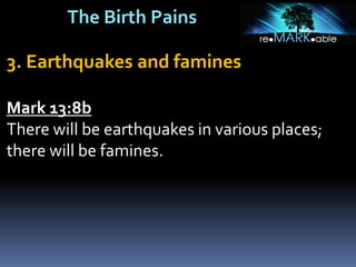 The Birth Pains
3. Earthquakes and famines
Mark 13:8b
There will be earthquakes in various places;
there will be famines.
 