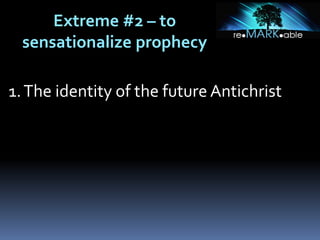 Extreme #2 – to
sensationalize prophecy
1.The identity of the future Antichrist
 