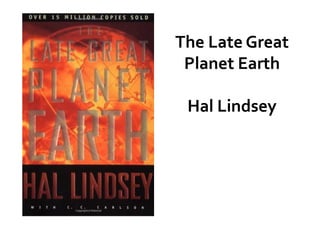 The Late Great
Planet Earth
Hal Lindsey
 