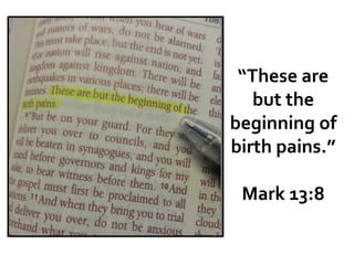 “These are
but the
beginning of
birth pains.”
Mark 13:8
 