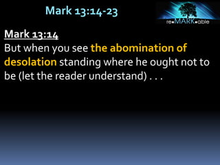 Mark 13:14-23
Mark 13:14
But when you see the abomination of
desolation standing where he ought not to
be (let the reader understand) . . .
 