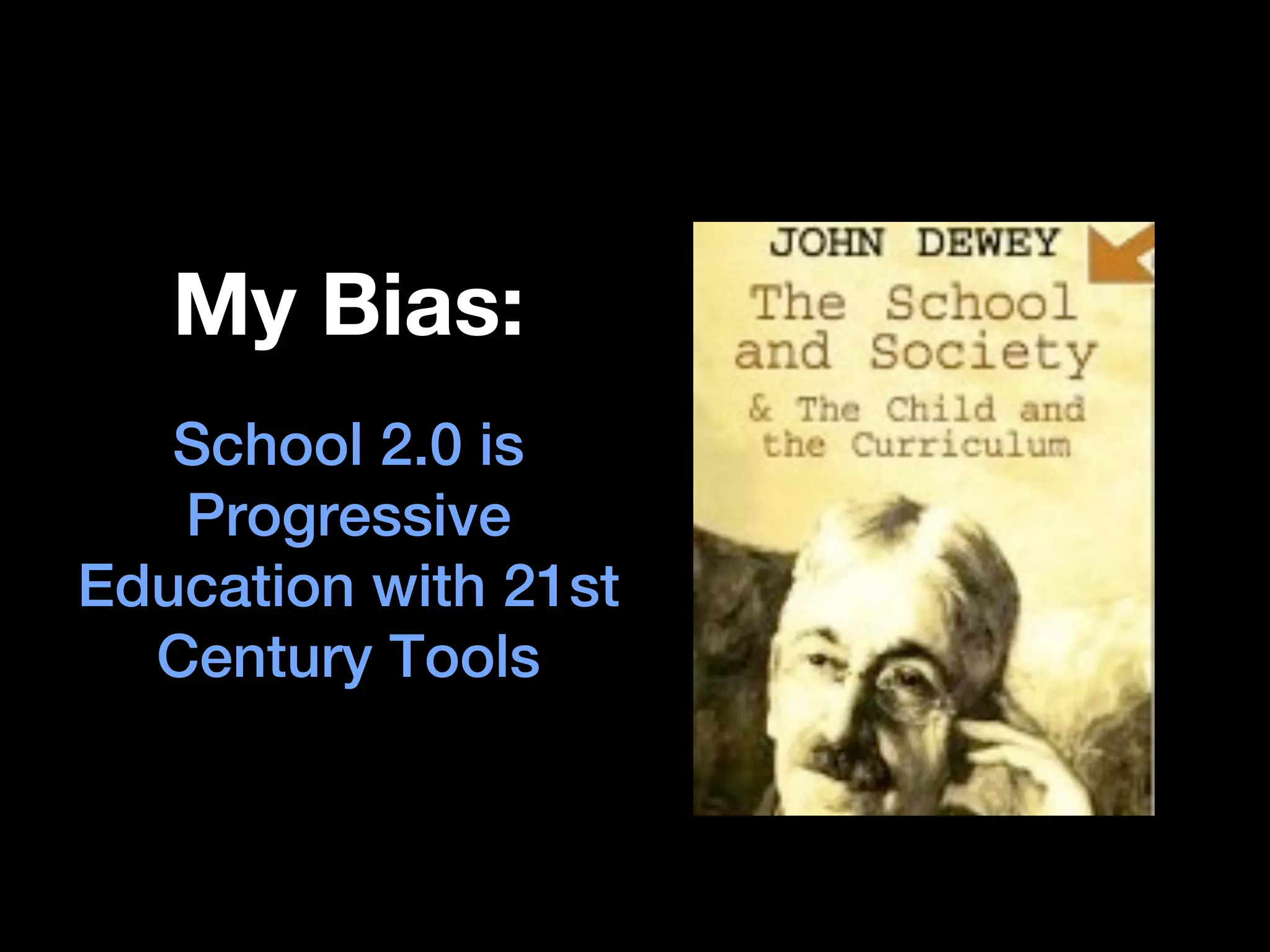 My Bias:
   School 2.0 is
   Progressive
Education with 21st
  Century Tools
 