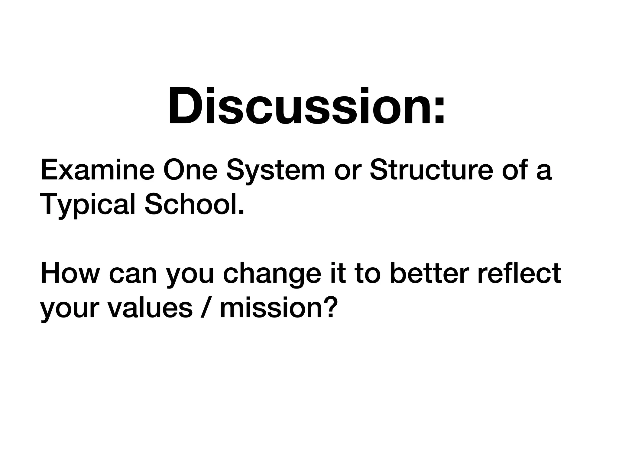 Discussion:
Examine One System or Structure of a
Typical School.

How can you change it to better reflect
your values / mission?
 