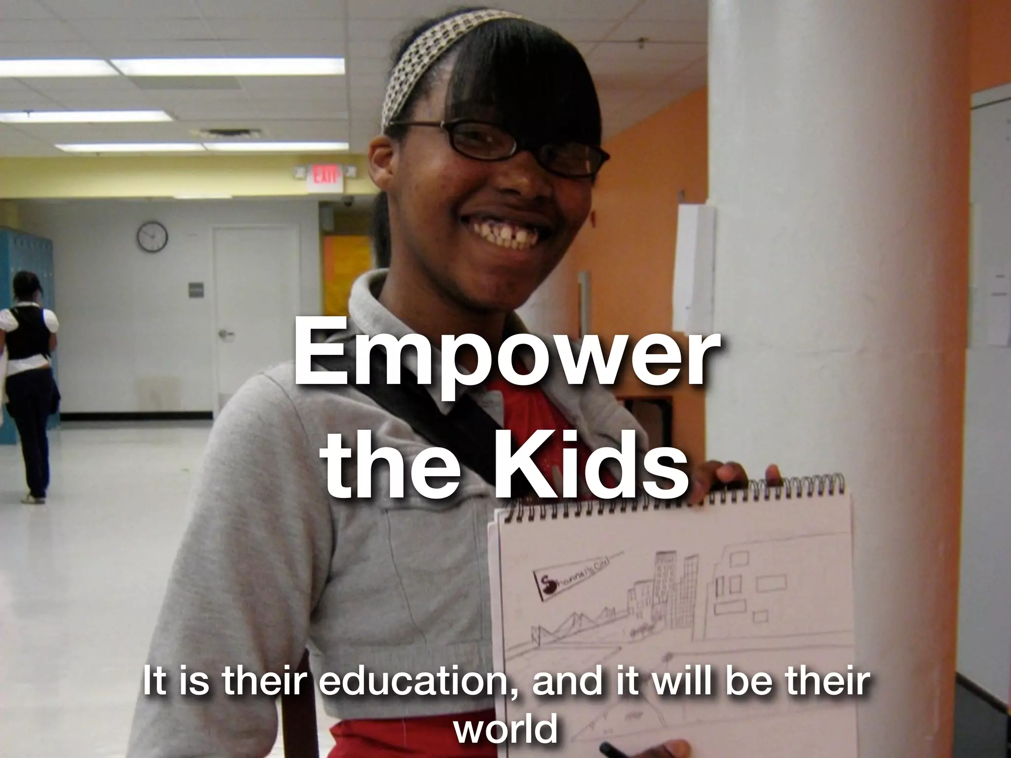 Empower
        the Kids

It is their education, and it will be their
                  world
 