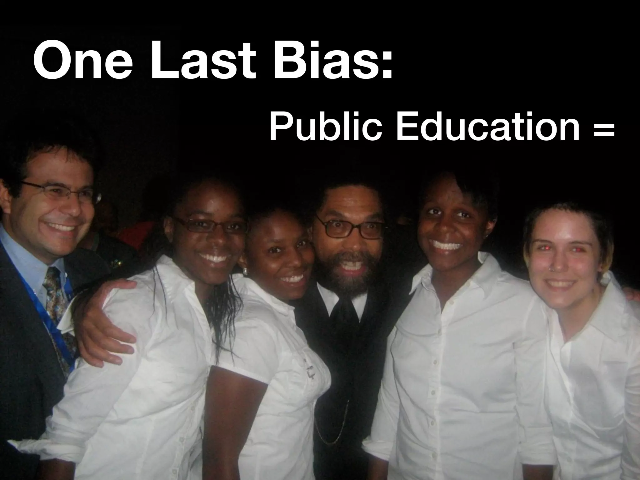 One Last Bias:
         Public Education =
 