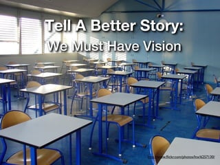 Tell A Better Story:
We Must Have Vision




              http://www.ﬂickr.com/photos/lnx/6257130/
 