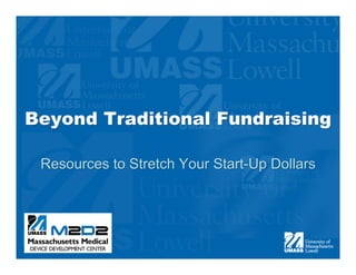 Beyond Traditional Fundraising
Resources to Stretch Your Start-Up Dollars
 