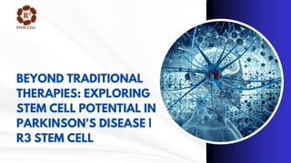 BEYOND TRADITIONAL
THERAPIES: EXPLORING
STEM CELL POTENTIAL IN
PARKINSON'S DISEASE |
R3 STEM CELL
 
