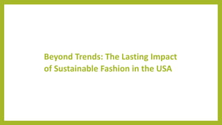 Beyond Trends: The Lasting Impact
of Sustainable Fashion in the USA
 
