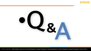Source to Pay Suite: Spend Analysis | eSourcing | Contract Management | Supplier Management | Savings Management | Project Management | Request Management | Procure-to-Pay
&
 