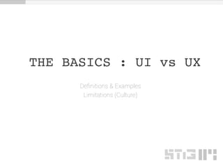 THE BASICS : UI vs UX
Deﬁnitions & Examples
Limitations (Culture)
 