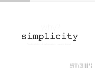 simplicity
The ultimate form of sophistication – Leonardo da Vinci
why?
 
