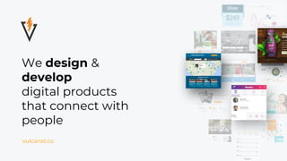 We design &
develop
digital products
that connect with
people
vulcanst.co
 