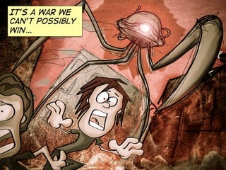 It’s a war we
can’t possibly
win…

 