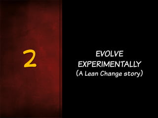 2

EVOLVE
EXPERIMENTALLY

(A Lean Change story)

 