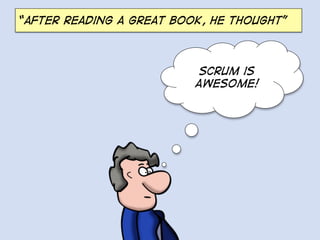 “after reading a great book, he thought”

Scrum is
AWESOME!

 