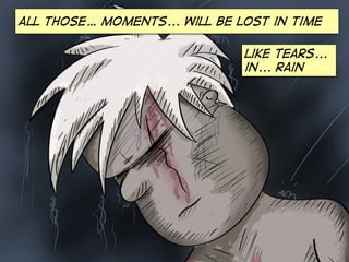 All those… moments... will be lost in time
like tears...
in... rain

 