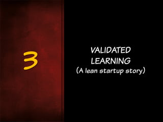 3

VALIDATED
LEARNING

(A lean startup story)

 