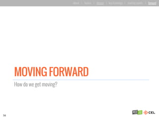 MOVING FORWARD
How do we get moving?
56
about | basics | deeper | key learnings | starting points | forward
 