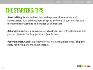 THE STARTERS: TIPS
•  Start talking. Don’t underestimate the power of awareness and
conversation. Just talking about the p...