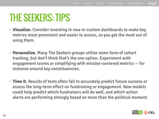 THE SEEKERS: TIPS
•  Visualize. Consider investing in new or custom dashboards to make key
metrics more prominent and easi...