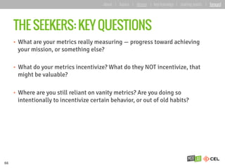 THE SEEKERS: KEY QUESTIONS
•  What are your metrics really measuring — progress toward achieving
your mission, or somethin...