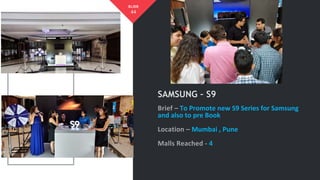 SAMSUNG – S9
To Promote new S9 Series for Samsung
and also to pre Book
Mumbai , Pune
4
44
SLIDE
 