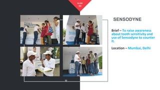 C
SENSODYNE
50
SLIDE
Brief – To raise awareness
about tooth sensitivity and
use of Sensodyne to counter
it.
Location – Mumbai, Delhi
 