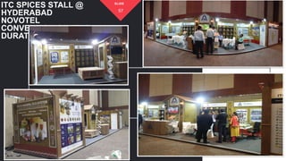 ITC SPICES STALL @
HYDERABAD
NOVOTEL
CONVENTION CENTRE
DURATION – 4 DAYS
57
SLIDE
 