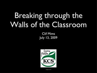 Breaking through the Walls of the Classroom ,[object Object],[object Object],Image by KCS 