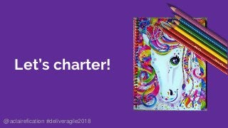 Let’s charter!
@aclairefication #deliveragile2018
 