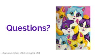 Questions?
@aclairefication #deliveragile2018
 
