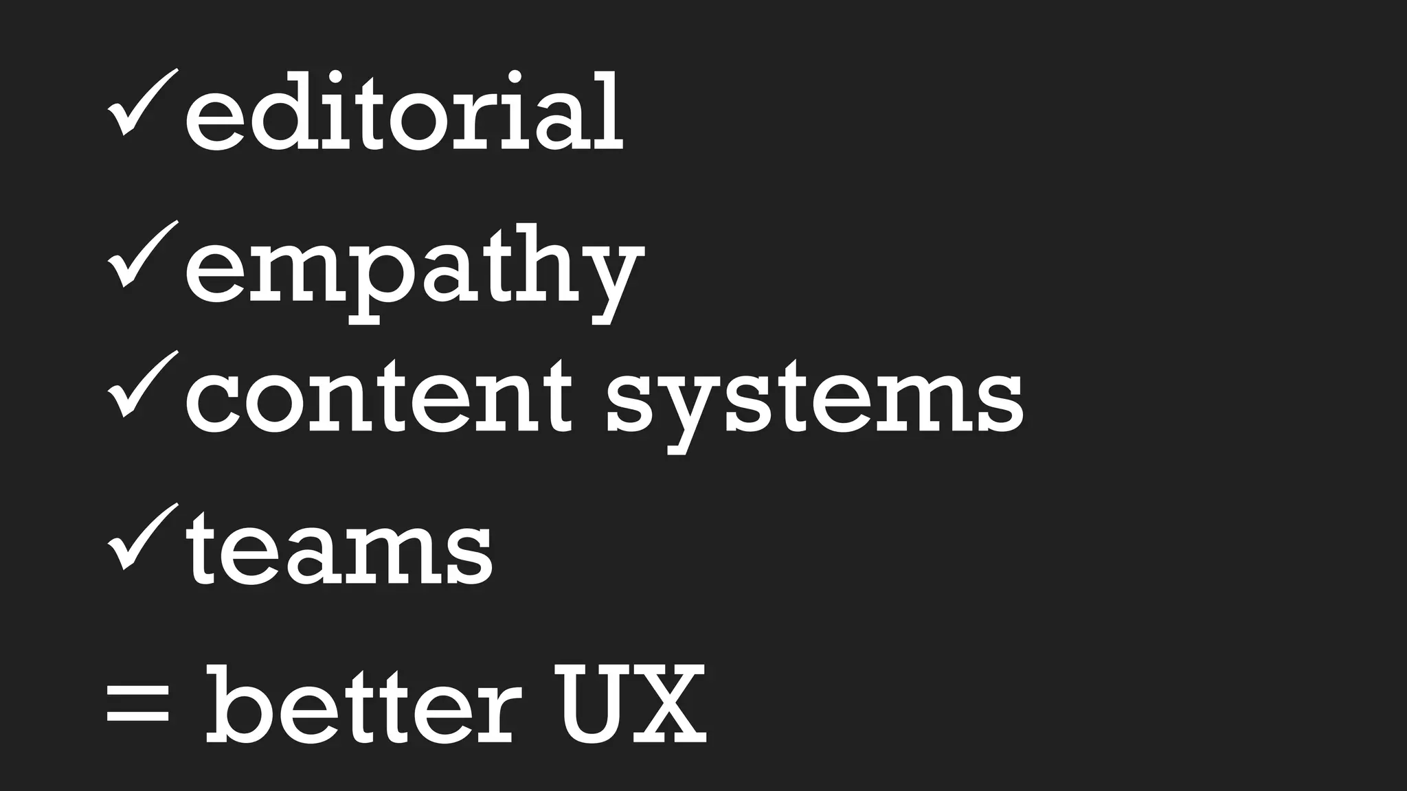 üeditorial
üempathy
ücontent systems
üteams
= better UX
 