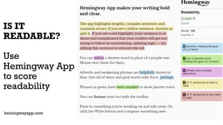 IS IT
READABLE?
Use
Hemingway App
to score
readability
hemingwayapp.com
 