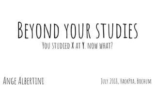 Ange Albertini
Beyond your studiesYou studied X at Y. now what?
July 2018, HackPra, Bochum
 