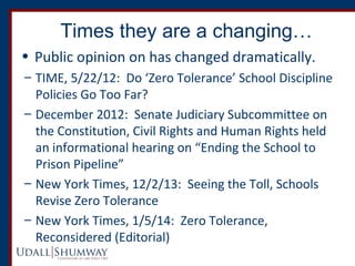 Times they are a changing… 
• Public opinion on has changed dramatically. 
– TIME, 5/22/12: Do ‘Zero Tolerance’ School Dis...