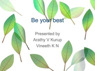 Be your best,[object Object],Presented by,[object Object],Arathy V Kurup,[object Object],Vineeth K N,[object Object]