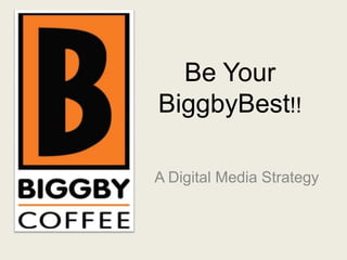 Be Your
BiggbyBest!!

A Digital Media Strategy
 