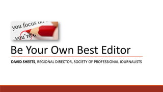Be Your Own Best Editor
DAVID SHEETS, REGIONAL DIRECTOR, SOCIETY OF PROFESSIONAL JOURNALISTS
 