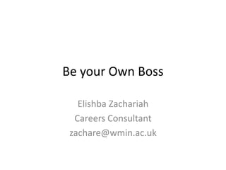 Be your Own Boss

   Elishba Zachariah
  Careers Consultant
 zachare@wmin.ac.uk
 