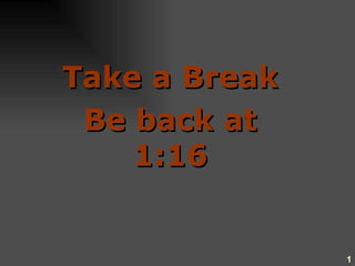 Take a Break Be back at 1:16 