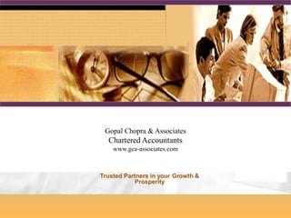 Trusted Partners in your Growth &
Prosperity
Gopal Chopra & Associates
Chartered Accountants
www.gca-associates.com
 