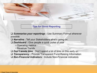 © Gopal Chopra & Associates
Tips for Good Reporting
 Summarise your reportings : Use Summary Format wherever
possible
 N...
