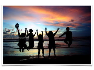 Thank you.
End of presentation
 