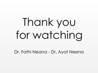 Dr. Fathi Neana - Dr. Ayat Neena
Thank you
for watching
 