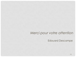 Merci pour votre attention
Edouard Descampe

12

 