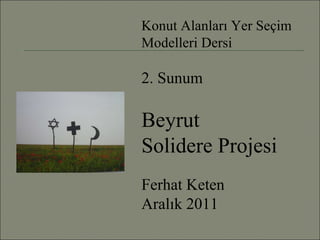 Konut Alanları Yer Seçim Modelleri Dersi  2. Sunum Beyrut  Solidere Projesi Ferhat Keten Aralık 2011 