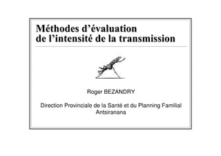 Roger BEZANDRY

Direction Provinciale de la Santé et du Planning Familial
                       Antsiranana
 