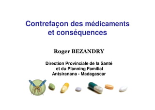 Contrefaçon des médicaments
      et conséquences



     Direction Provinciale de la Santé
          et du Planning Familial
        Antsiranana - Madagascar
 